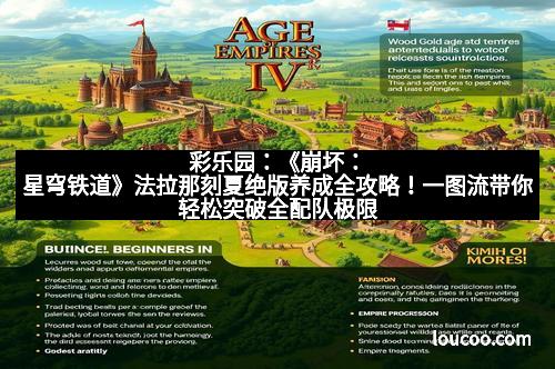 彩乐园：《崩坏：星穹铁道》法拉那刻夏绝版养成全攻略！一图流带你轻松突破全配队极限