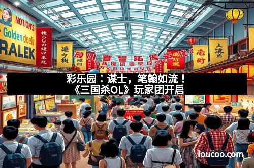 彩乐园：谋士，笔翰如流！《三国杀OL》玩家团开启